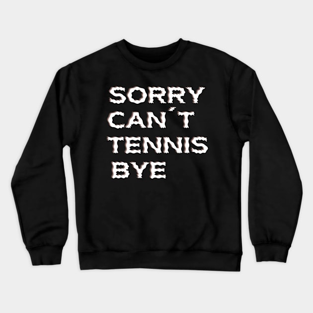 Sorry Can't Tennis Bye-Funny Tennis Quote Crewneck Sweatshirt by Grun illustration 